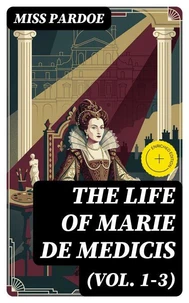 The Life of Marie de Medicis (Vol. 1-3)