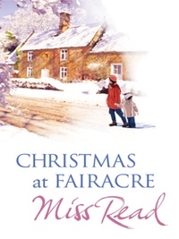Miss Read - Christmas At Fairacre - The Christmas Mouse, Christmas At Fairacre School, No Holly For Miss Quinn.