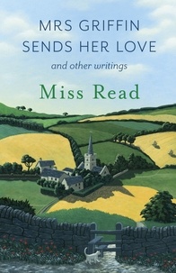 Miss Read - Mrs Griffin Sends Her Love - and other writings.