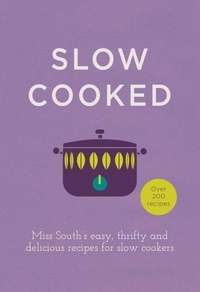 Miss South - Slow Cooked - 200 exciting, new recipes for your slow cooker.