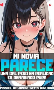 Mi Novia Parece una Gal pero en Realidad es Demasiado Pura