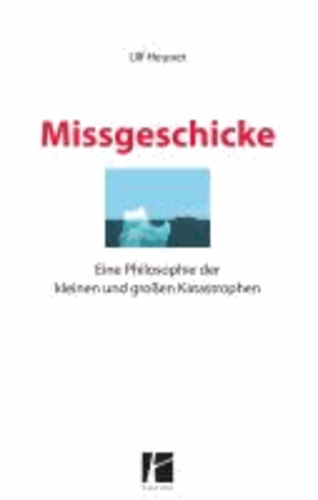 Missgeschicke - Eine Philosophie der kleinen und großen Katastrophen.