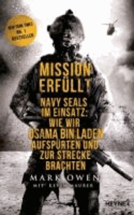 Mission erfüllt - Navy Seals im Einsatz: Wie wir Osama bin Laden aufspürten und zur Strecke brachten.