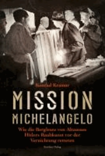 Mission Michelangelo - Wie die Bergleute von Altaussee Hitlers Raubkunst vor der Vernichtung retteten.