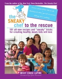 Missy Chase Lapine - The Sneaky Chef to the Rescue - 101 All-New Recipes and “Sneaky” Tricks for Creating Healthy Meals Kids Will Love.