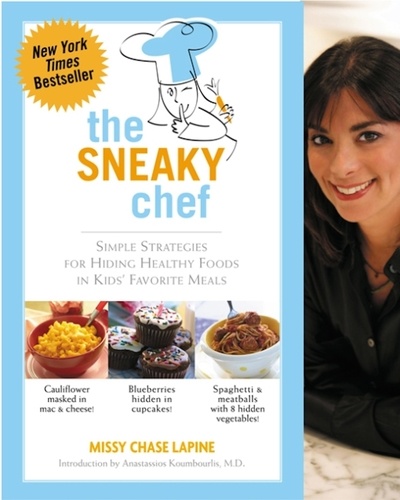 The Sneaky Chef. Simple Strategies for Hiding Healthy Foods in Kids' Favorite Meals