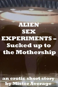 Alien Sex Experiments – Sucked up to the Mothership