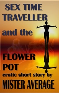  Mister Average - Sex Time Traveller and the Flower Pot - Sex Time Traveller, #2.