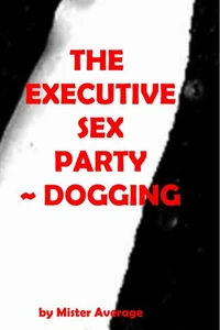 The Executive Sex Party ~ Dogging.