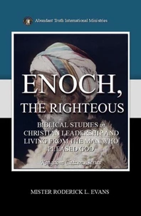 Enoch, the Righteous: Biblical Studies in Christian Leadership and Living from the Man who Pleased God