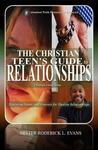 The Christian Teen's Guide to Relationships: Exploring Issues and Answers for Healthy Relationships