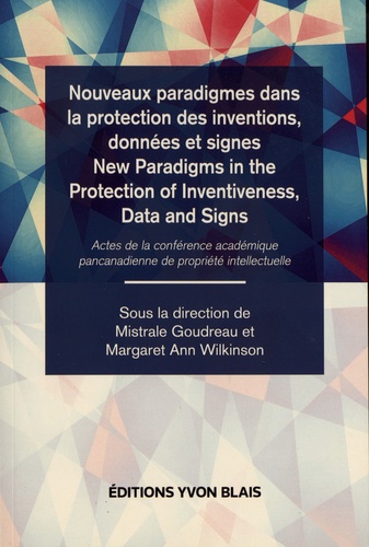 Nouveaux paradigmes dans la protection des inventions, données et signes. Actes de la conférence académique pancanadienne de propriété intellectuelle