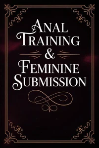 Anal Training & Feminine Submission
