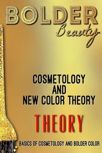 Cosmetology And New Color Theory: Basics Of Cosmetology And Bolder Color