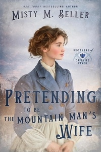  Misty M. Beller - Pretending to be the Mountain Man's Wife - Brothers of Sapphire Ranch, #6.