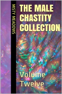  Misty Meadows - The Male Chastity Collection: Volume Twelve.