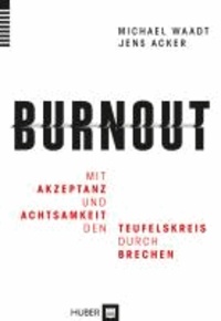 Mit ACT gegen Burnout - Mit Achtsamkeit und Akzeptanz den Teufelskreis durchbrechen.