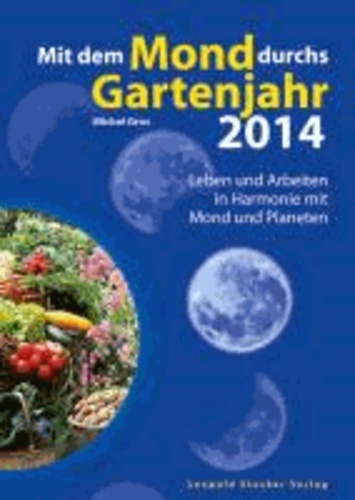 Mit dem Mond durchs Gartenjahr 2014 - Leben und Arbeiten in Harmonie mit Mond und Planeten.