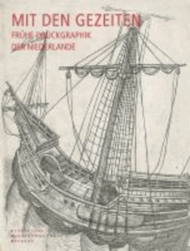 Mit den Gezeiten - Frühe Druckgraphik der Niederlande - Katalog der niederländischen Druckgraphik von den Anfängen bis um 1560 in der Sammlung des Dresdener Kupferstich-Kabinetts.
