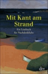 Mit Kant am Strand - Ein Lesebuch für Nachdenkliche.