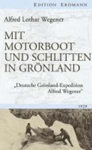 Mit Motorboot und Schlitten in Grönland - "Deutsche Grönland-Expedition Alfred Wegener".