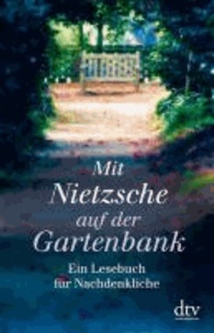 Mit Nietzsche auf der Gartenbank - Ein Lesebuch für Nachdenkliche.