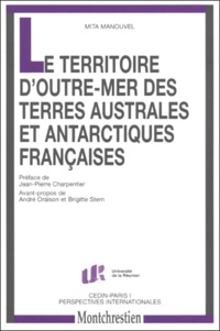 Mita Manouvel - Le Territoire D'Outre-Mer Des Terres Australes Et Antarctiques Francaises. Aspects De Droit Interne Et Aspects De Droit International.