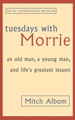 Tuesdays with Morrie : an old man , a young man and life's greatest lesson