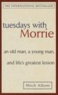 Mitch Albom - Tuesdays with Morrie - An old man, a young man, and life's greatest lesson.