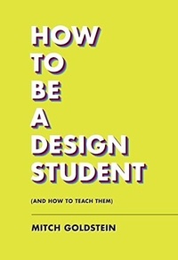 Mitch Goldstein - How to Be a Design Student (and How to Teach Them).