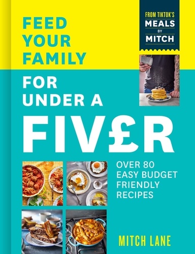 Mitch Lane - Feed Your Family for Under a Fiver - Over 80 budget-friendly, super simple recipes for the whole family from TikTok star Meals by Mitch.