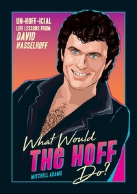 Mitchell Adams - What Would the Hoff Do? - Un-Hoff-icial Life Lessons from David Hasselhoff.