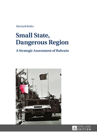 Mitchell Belfer - Small State, Dangerous Region - A Strategic Assessment of Bahrain.