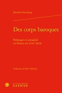 Mitchell Greenberg - Des corps baroques - Politique et sexualité en France au XVIIe siècle.