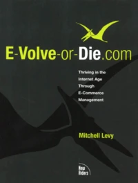 E-Volve-Or-Die.Com. Thriving In The Internet Age Through E-Commerce Management