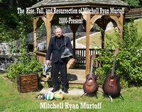  Mitchell Ryan Murtoff - The Rise, Fall, and Resurrection of Mitchell Ryan Murtoff 2000-Present.
