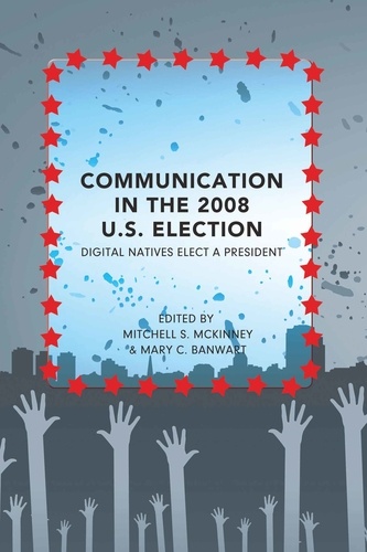 Mitchell s. Mckinney et Mary c. Banwart - Communication in the 2008 U.S. Election - Digital Natives Elect a President.