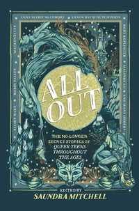 All Out: The No-Longer-Secret Stories Of Queer Teens Throughout The Ages