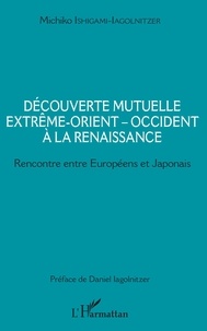 Mitchiko Ishigami-Iagolnitzer - Découverte mutuelle Extrême-Orient-Occident à la Renaissance - Rencontre entre Européens et Japonais.