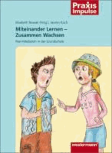 Miteinander Lernen - Zusammen Wachsen - Peer-Mediation in der Grundschule.