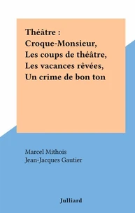 Théâtre : Croque-Monsieur, Les coups de théâtre, Les vacances rêvées, Un crime de bon ton