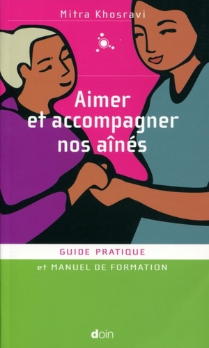 Aimer et accompagner nos aînés. Guide pratique et manuel de formation