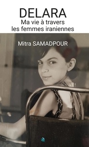 Mitra Samadpour - Delara - MA VIE À TRAVERS LES FEMMES IRANIENNES.