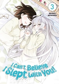 Miyako Miyahara - I Can't Believe I Slept With You! - Tome 3.
