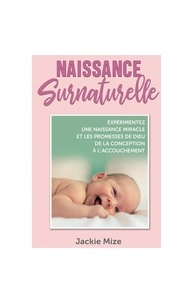 Mize Jackie - Naissance surnaturelle - Expérimenter une naissance miracle et les promesses de Dieu de la conception à l'acouchement.