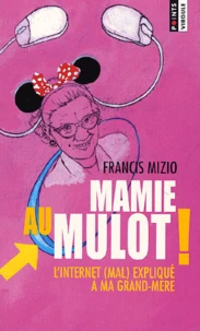 Mamie Au Mulot ! L'Internet (Mal) Explique A Ma Grand-Mere