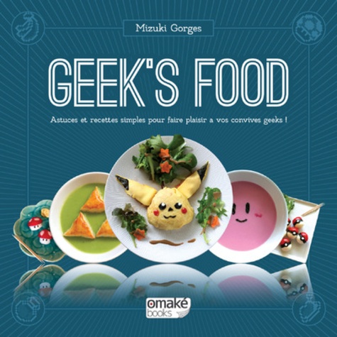 Mizuki Gorges et Florent Gorges - Geek's food - Astuces et recettes simples pour faire plaisir à vos convives geeks !.