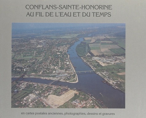 Conflans-Sainte-Honorine au fil de l'eau et du temps. En cartes postales anciennes, photographies, dessins et gravures