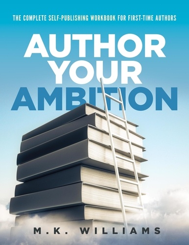  MK Williams - Author Your Ambition : The Complete Self-Publishing Workbook for First-Time Authors - Author Your Ambition, #5.