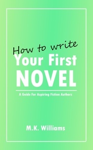  MK Williams - How To Write Your First Novel: A Guide For Aspiring Fiction Authors - Author Your Ambition, #3.